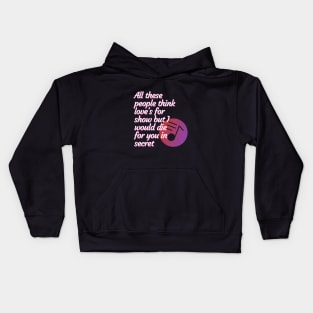 All these people think love's for show but I would die for you in secret - Peace Kids Hoodie